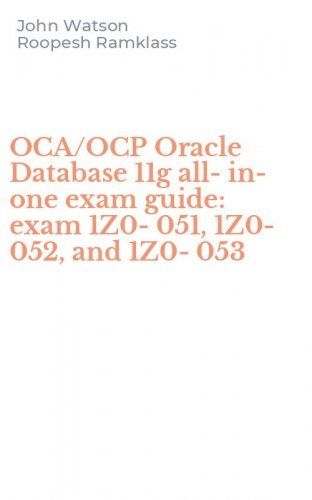 OCA/OCP Oracle Database 11g all-in-one exam guide: exam 1Z0-051, 1Z0-052, and 1Z0-053