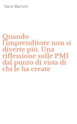 Quando l'imprenditore non si diverte pi&ugrave;. Una riflessione sulle PMI dal punto di vista di chi le ha create