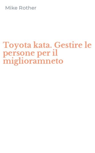 Toyota kata. Gestire le persone per il miglioramneto