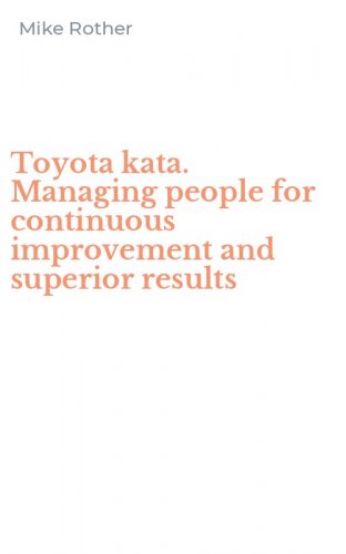 Toyota kata. Managing people for continuous improvement and superior results