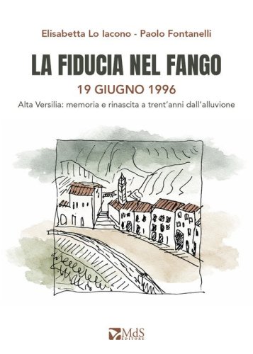 La fiducia nel fango. 19 giugno 1996. Alta Versilia: memoria e rinascita a trent'anni dall'alluvione