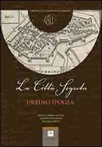 La citt&agrave; segreta. Urbino ipogea