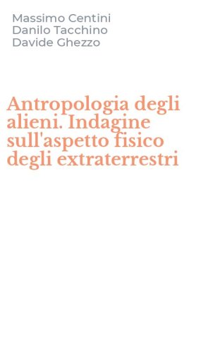 Antropologia degli alieni. Indagine sull'aspetto fisico degli extraterrestri