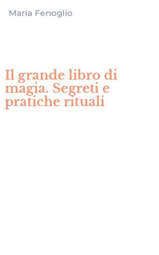 Il grande libro di magia. Segreti e pratiche rituali