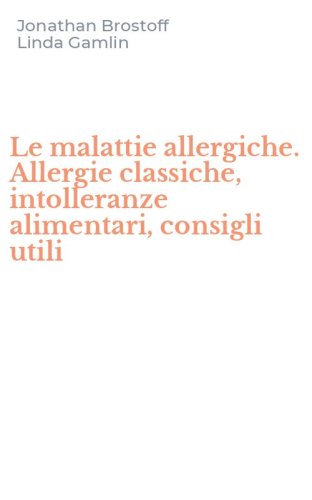 Le malattie allergiche. Allergie classiche, intolleranze alimentari, consigli utili