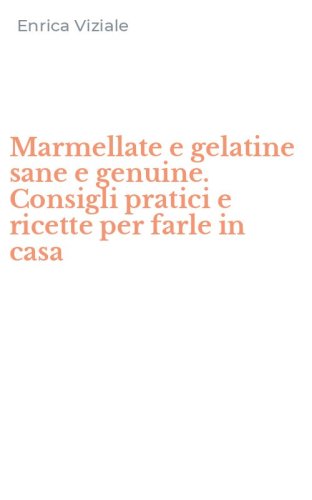 Marmellate e gelatine sane e genuine. Consigli pratici e ricette per farle in casa - CASA