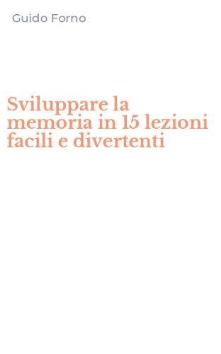 Sviluppare la memoria in 15 lezioni facili e divertenti