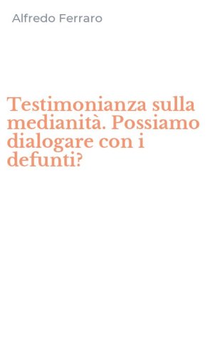 Testimonianza sulla medianit&agrave;. Possiamo dialogare con i defunti?
