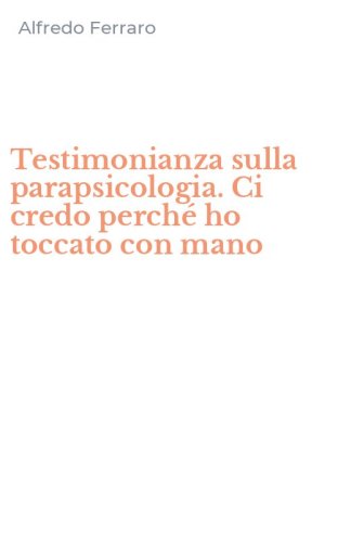 Testimonianza sulla parapsicologia. Ci credo perch&eacute; ho toccato con mano