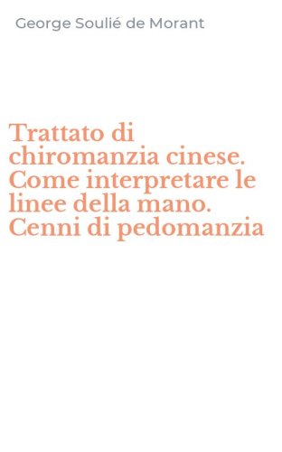 Trattato di chiromanzia cinese. Come interpretare le linee della mano. Cenni di pedomanzia - PEDOMANZIA