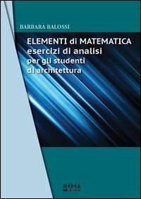 Elementi di matematica. Esercizi di analisi per gli studenti di architettura