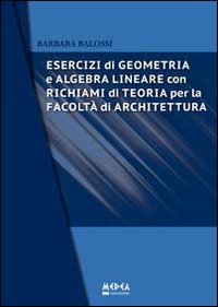 Esercizi di geometria e algebra lineare. Con richiami di teoria per la Facolt&agrave; di architettura