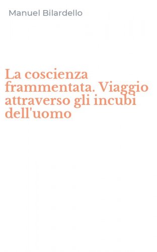 La coscienza frammentata. Viaggio attraverso gli incubi dell'uomo