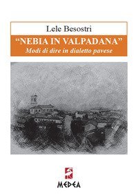 &laquo;Nebia in Valpadana&raquo;. Modi di dire in dialetto pavese