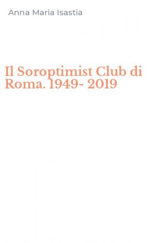 Il Soroptimist Club di Roma. 1949-2019