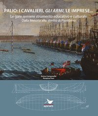 Palio: i cavalieri, &laquo;gli armi&raquo;, le imprese... Le gare remiere strumento educativo e culturale. Dalla Meloria allo stretto di Piombino