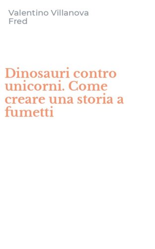 Dinosauri contro unicorni. Come creare una storia a fumetti