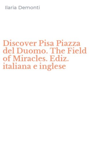 Discover Pisa Piazza del Duomo. The Field of Miracles. Ediz. italiana e inglese