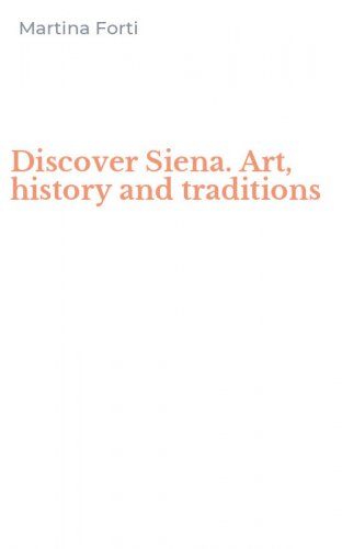 Discover Siena. Art, history and traditions