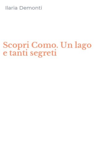 Scopri Como. Un lago e tanti segreti