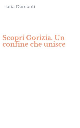 Scopri Gorizia. Un confine che unisce