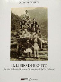 Il libro di Benito. La vita di Benito Beltrame, &laquo;il maestro della Val Colvera&raquo;