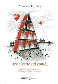 Tre civette sul com&ograve;. I giochi: primi strumenti d' indagine di s&eacute; e del mondo
