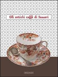 Gli antichi caff&egrave; di Sassari. Catalogo della mostra (Sassari, 15 dicembre-5 gennaio 2012)