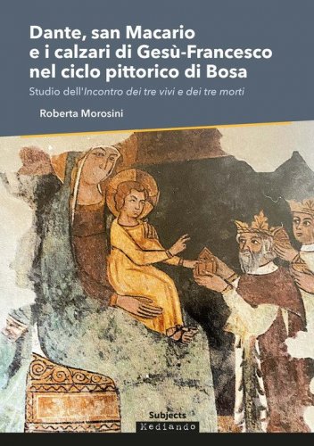 Dante, san Macario e i calzari di Ges&ugrave;-Francesco nel ciclo pittorico di Bosa. Studio dell'incontro dei tre vivi e dei tre morti