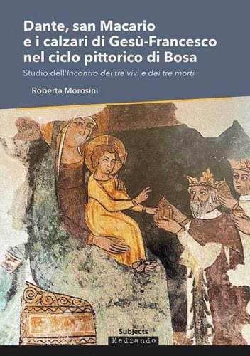 Dante, san Macario e i calzari di Ges&ugrave;-Francesco nel ciclo pittorico di Bosa. Studio dell'incontro dei tre vivi e dei tre morti