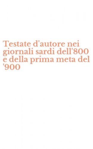 Testate d'autore nei giornali sardi dell'800 e della prima meta del '900