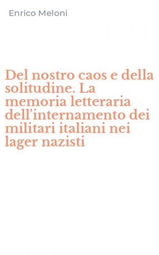 Del nostro caos e della solitudine. La memoria letteraria dell'internamento dei militari italiani nei lager nazisti