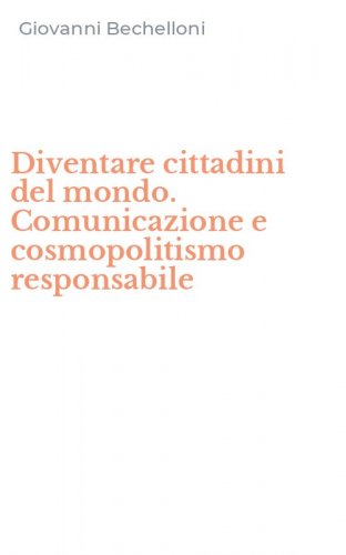 Diventare cittadini del mondo. Comunicazione e cosmopolitismo responsabile