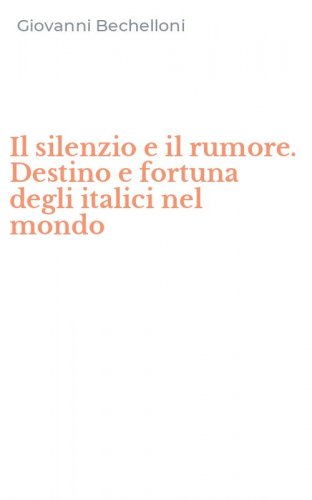 Il silenzio e il rumore. Destino e fortuna degli italici nel mondo