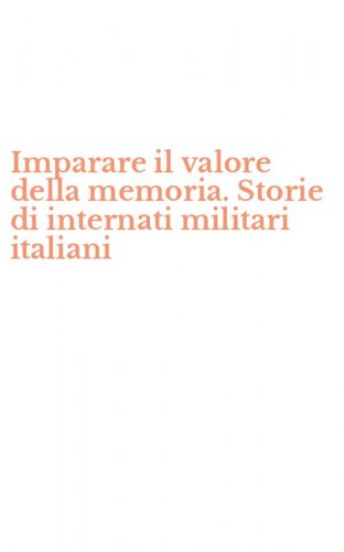 Imparare il valore della memoria. Storie di internati militari italiani
