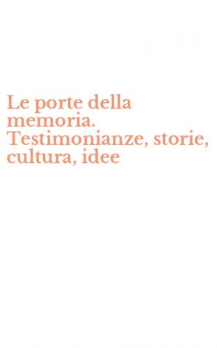 Le porte della memoria. Testimonianze, storie, cultura, idee