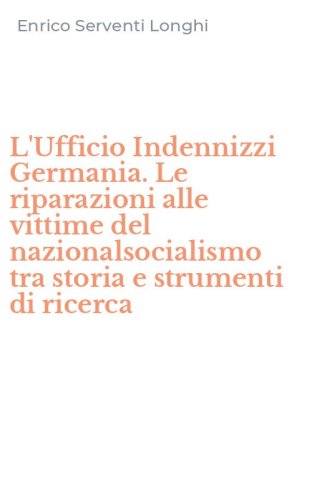 L'Ufficio Indennizzi Germania. Le riparazioni alle vittime del nazionalsocialismo tra storia e strumenti di ricerca
