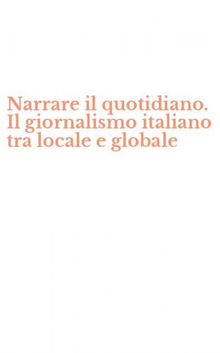 Narrare il quotidiano. Il giornalismo italiano tra locale e globale