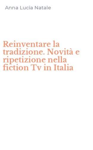 Reinventare la tradizione. Novit&agrave; e ripetizione nella fiction Tv in Italia