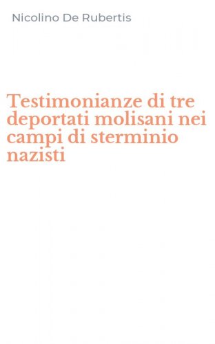 Testimonianze di tre deportati molisani nei campi di sterminio nazisti
