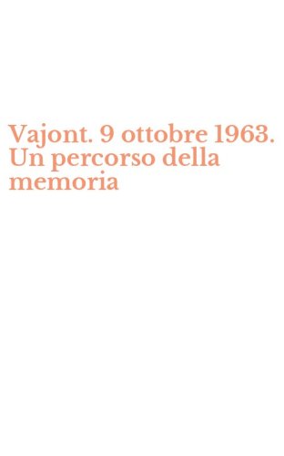 Vajont. 9 ottobre 1963. Un percorso della memoria