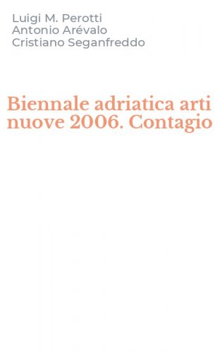 Biennale adriatica arti nuove 2006. Contagio