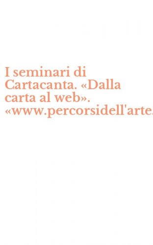 I seminari di Cartacanta. &laquo;Dalla carta al web&raquo;. &laquo;www.percorsidell'arte.lab&raquo;
