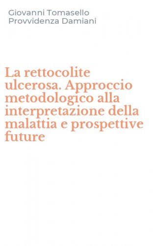 La rettocolite ulcerosa. Approccio metodologico alla interpretazione della malattia e prospettive future