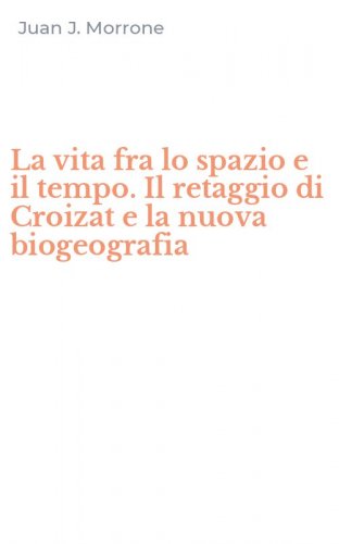 La vita fra lo spazio e il tempo. Il retaggio di Croizat e la nuova biogeografia