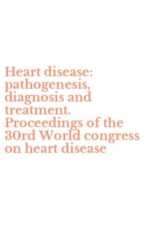 Heart disease: pathogenesis, diagnosis and treatment. Proceedings of the 30rd World congress on heart disease