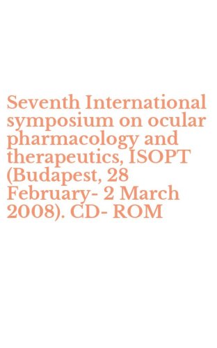 Seventh International symposium on ocular pharmacology and therapeutics, ISOPT (Budapest, 28 February-2 March 2008). CD-ROM