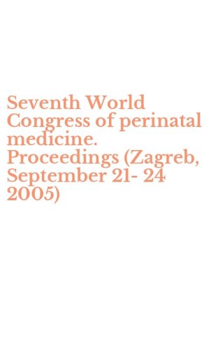 Seventh World Congress of perinatal medicine. Proceedings (Zagreb, September 21-24 2005)