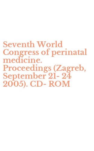 Seventh World Congress of perinatal medicine. Proceedings (Zagreb, September 21-24 2005). CD-ROM