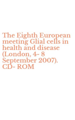 The Eighth European meeting Glial cells in health and disease (London, 4-8 September 2007). CD-ROM